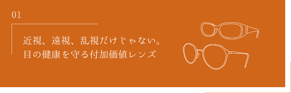 01 近視、遠視、乱視だけじゃない。目の健康を守る付加価値レンズ